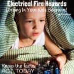ARE THERE ELECTRICAL FIRE HAZARDS IN YOUR KID'S BEDROOM? Knowing the facts and simple safety tips could save lives. ACT TODAY!